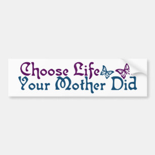Choose Life Your Mother Did Bumper Sticker