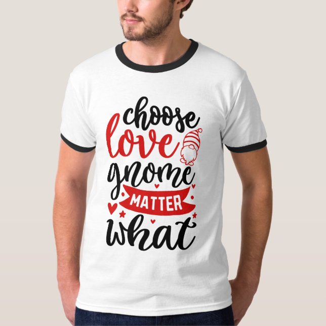 choose love  gnome matter what T-Shirt (Front)