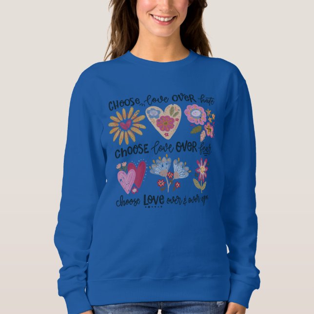 Choose love over hate. Choose love over fear. Sweatshirt (Front)