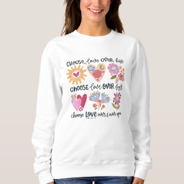 Choose love over hate. Choose love over fear. Sweatshirt (Front)