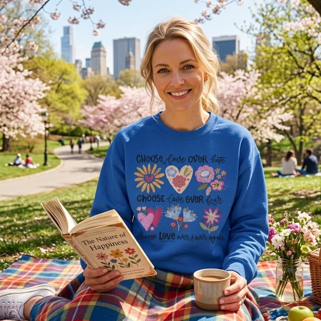 Choose love over hate. Choose love over fear. Sweatshirt (Creator Uploaded)