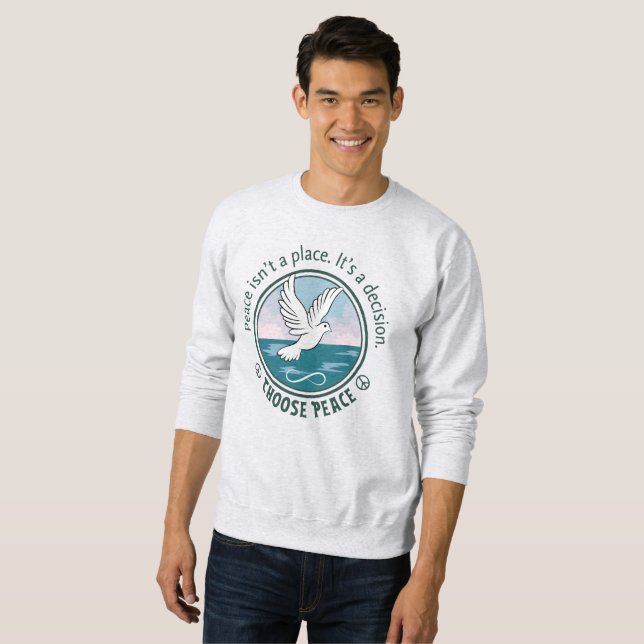 Choose Peace, Peace Isn't A Place. It's A Decision Sweatshirt (Front Full)