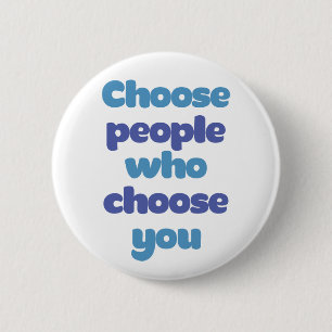 Choose People Who Choose You. 6 Cm Round Badge