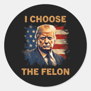 Choose The Felon 2024 Funny Republican Patriot Men Classic Round Sticker