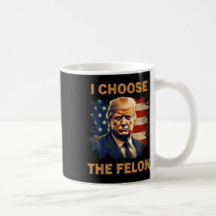 Choose The Felon 2024 Funny Republican Patriot Men Coffee Mug