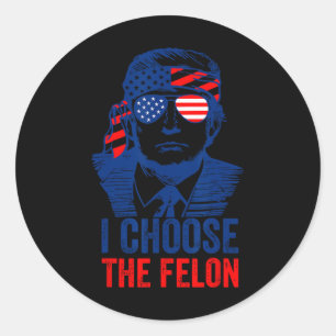 Choose The Felon Donald Trump 2024 Election Americ Classic Round Sticker