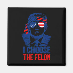 Choose The Felon Donald Trump 2024 Election Americ Magnet