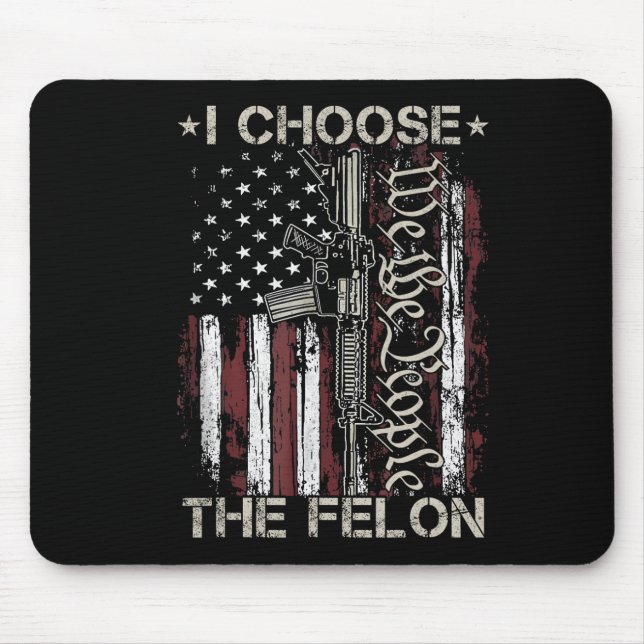 Choose The Felon Funny Trump 2024 Voting Convicted Mouse Pad (Front)