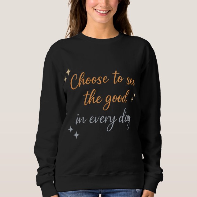 Choose the Good – Positive Quote Design Sweatshirt (Front)