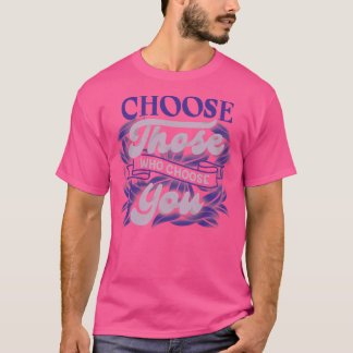 Choose Those Who Choose You by Tobe Fonseca T-Shirt
