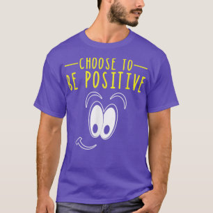 Choose to be Positive - Smiling Happy Positive Mot T-Shirt