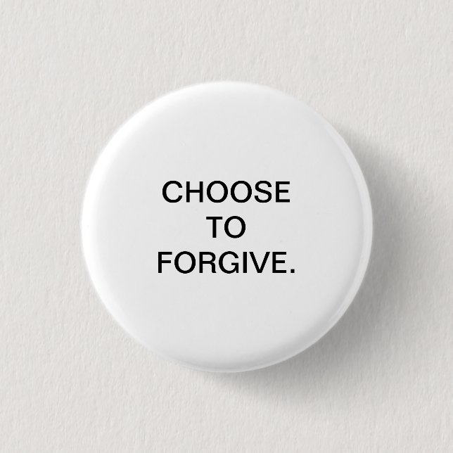 CHOOSE TO FORGIVE. 3 CM ROUND BADGE (Front)