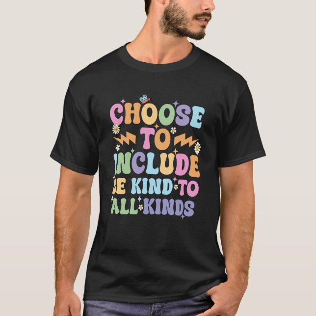 Choose to Include Be Kind to All Kinds Autism Awar T-Shirt (Front)