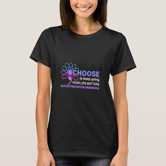 Choose To Keep Going Your Life Matters Suicide Pre T-Shirt (Front)