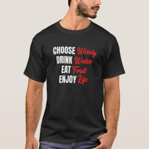 Choose Wisely Drink Water Eat Fruit Enjoy Life  17 T-Shirt