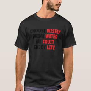 Choose Wisely Drink Water Eat Fruit Enjoy Life 1 T-Shirt