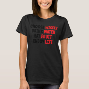 Choose Wisely Drink Water Eat Fruit Enjoy Life 1 T-Shirt