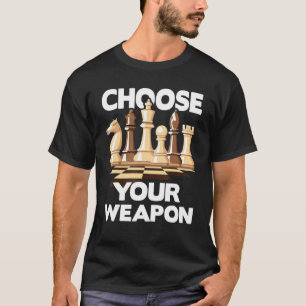 Choose Your Weapon Funny Chess Player Chess Lover T-Shirt