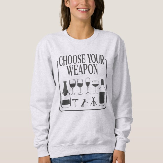 Choose Your Weapon Funny Wine Lover Drinker Sweatshirt (Front)