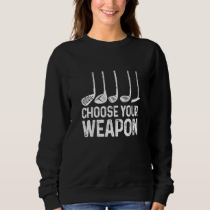 Choose Your Weapon Golf Golfer Sweatshirt