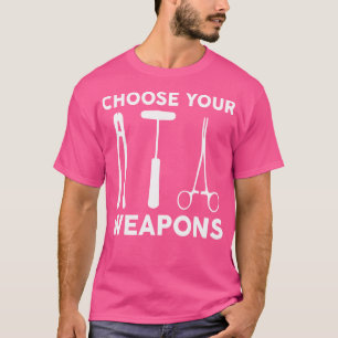 Choose Your Weapons Orthopaedic Surgeon Doctor Ort T-Shirt