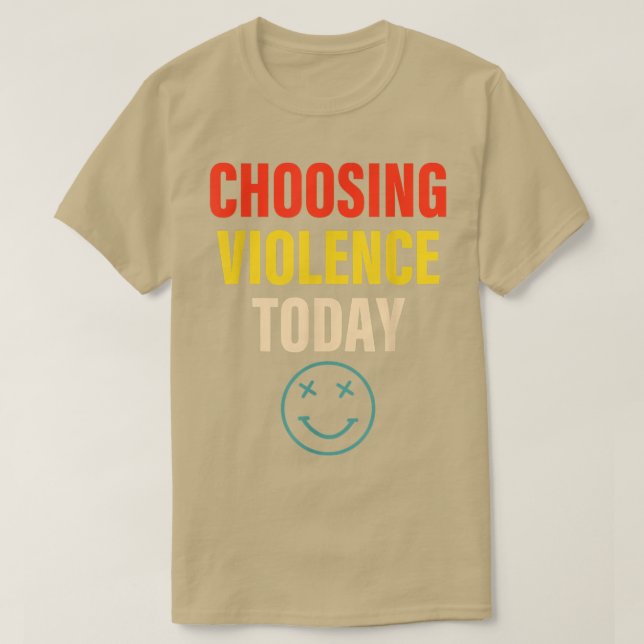 Choosing Violence Today Apparel  T-Shirt (Design Front)