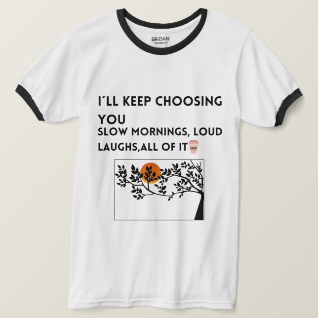 choosing you love Quote shirt  (Design Front)