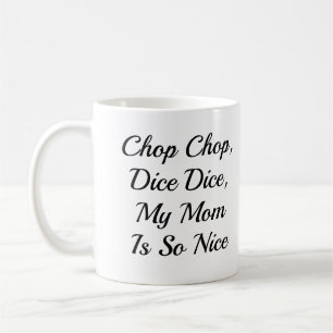 Chop, dice, my mum is so nice or Your Message Coffee Mug