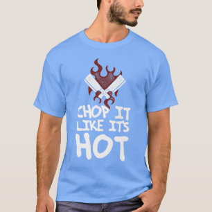 chop it like its hot food chef cooking catering cu T-Shirt