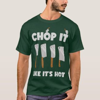 Chop It Like Its Hot Funny Butcher Knives  T-Shirt