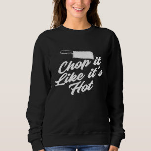 Chop It Like Its Hot Sweatshirt