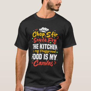 Chop Stir Sautã© Fry The Kitchen Is My Playground T-Shirt
