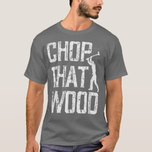 Chop That Wood Motivational Fitness Workout Gym T-Shirt