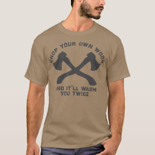 chop your own wood 2 1 T-Shirt