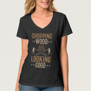 Chopping Wood Looking Good - Lumberman Tree Arbori T-Shirt
