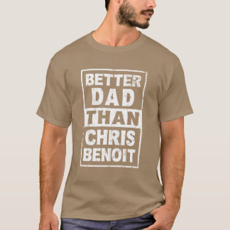 Chris Benoit Better Dadhan Chris Benoit girl T-Shirt
