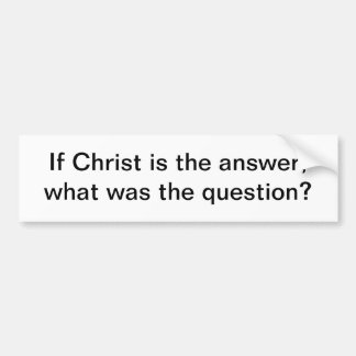 Christ is the answer - bumper sticker