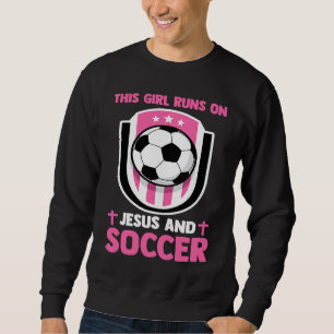 Christian Athlete This Girl Runs On Jesus And Socc Sweatshirt
