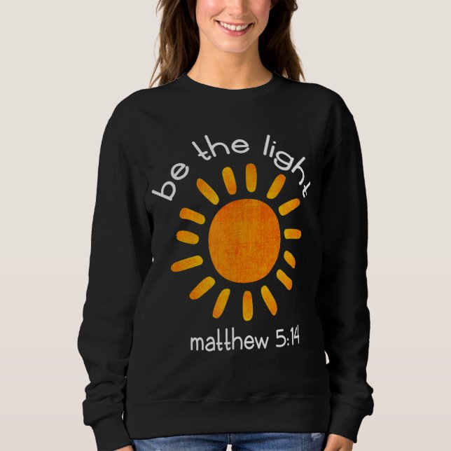 Christian Be The Light Bible Scripture Faith Quote Sweatshirt (Front)