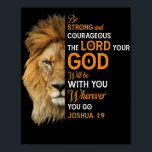 Christian Bible Verse Joshua 1 9 Lion Faith Poster<br><div class="desc">Jesus Christ Religious Every Christian person need it, tee for your favourite Christians who believe in the Lord Jesus. Anyone who is pious , god This tshirt is inspired by Bible Scripture and will be a great tee for Christian women, Christian moms. Jesus shirt. Also a great Christian girl, bible...</div>