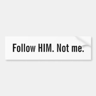 Christian bumper sticker: Follow HIM. Not me. Bumper Sticker