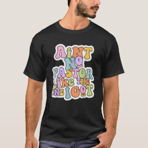 Christian Catholic church Ain t No Pastor Like The T-Shirt