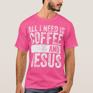 Christian Coffee Lover All I Need Is Coffee And Je T-Shirt