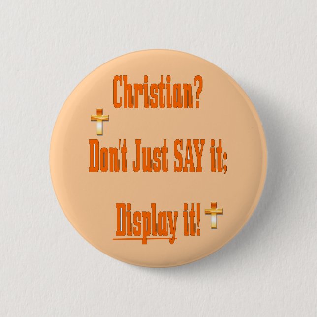 Christian? Don't just say it; display it! 6 Cm Round Badge (Front)