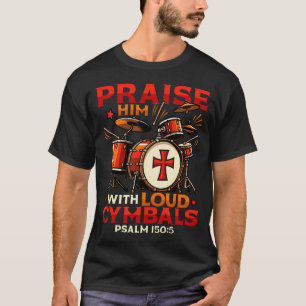 Christian Drummer Praise Him With Loud T-Shirt