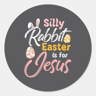 Christian Easter Silly Rabbit Easter Is For Jesus  Classic Round Sticker