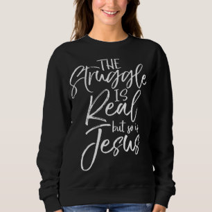 Christian Faith Gift The Struggle is Real but So i Sweatshirt