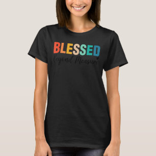 Christian Faith Jesus Christ God Blessed Beyond Me T-Shirt