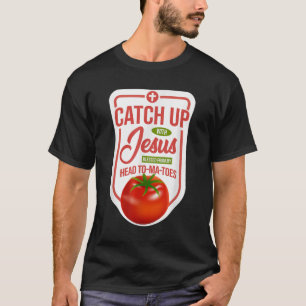 Christian Faith Ketchup Catch Up With Jesus  T-Shirt