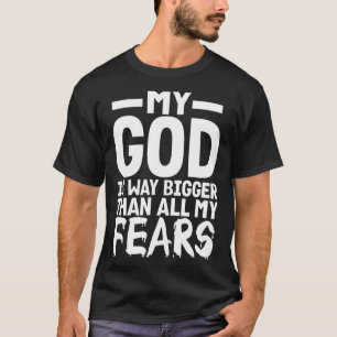 Christian Gift My God Is Way Bigger Than All My Fe T-Shirt